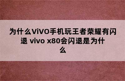 为什么ViVO手机玩王者荣耀有闪退 vivo x80会闪退是为什么